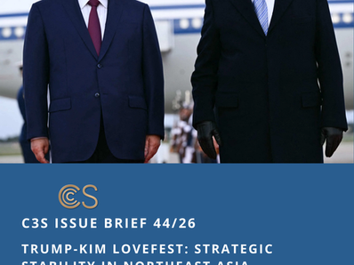 C3S ISSUE BRIEF 44/26 - Trump-Kim Lovefest: Strategic Stability in Northeast Asia.