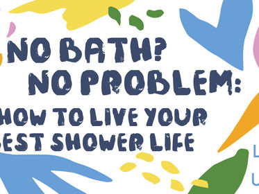 No bath? No problem: How to live your best shower life 