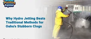 Why Hydro Jetting Beats Traditional Methods for Oahu’s Stubborn Clogs 