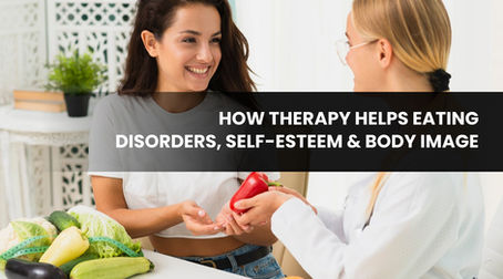 How Therapy Helps Eating Disorders, Self-Esteem & Body Image