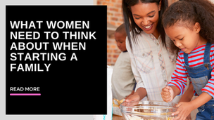 What women need to think about when starting a family?
