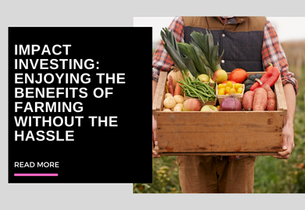 Impact Investing: Enjoying the benefits of farming without the hassle!