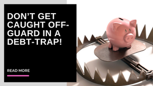 Don’t get caught off-guard in a debt-trap!