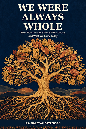 Front cover of We Were Always Whole: Black Humanity, the Three-Fifths Clause, and What We Carry Today by Dr. Nakeyau Patterson, featuring a golden tree on a blue background