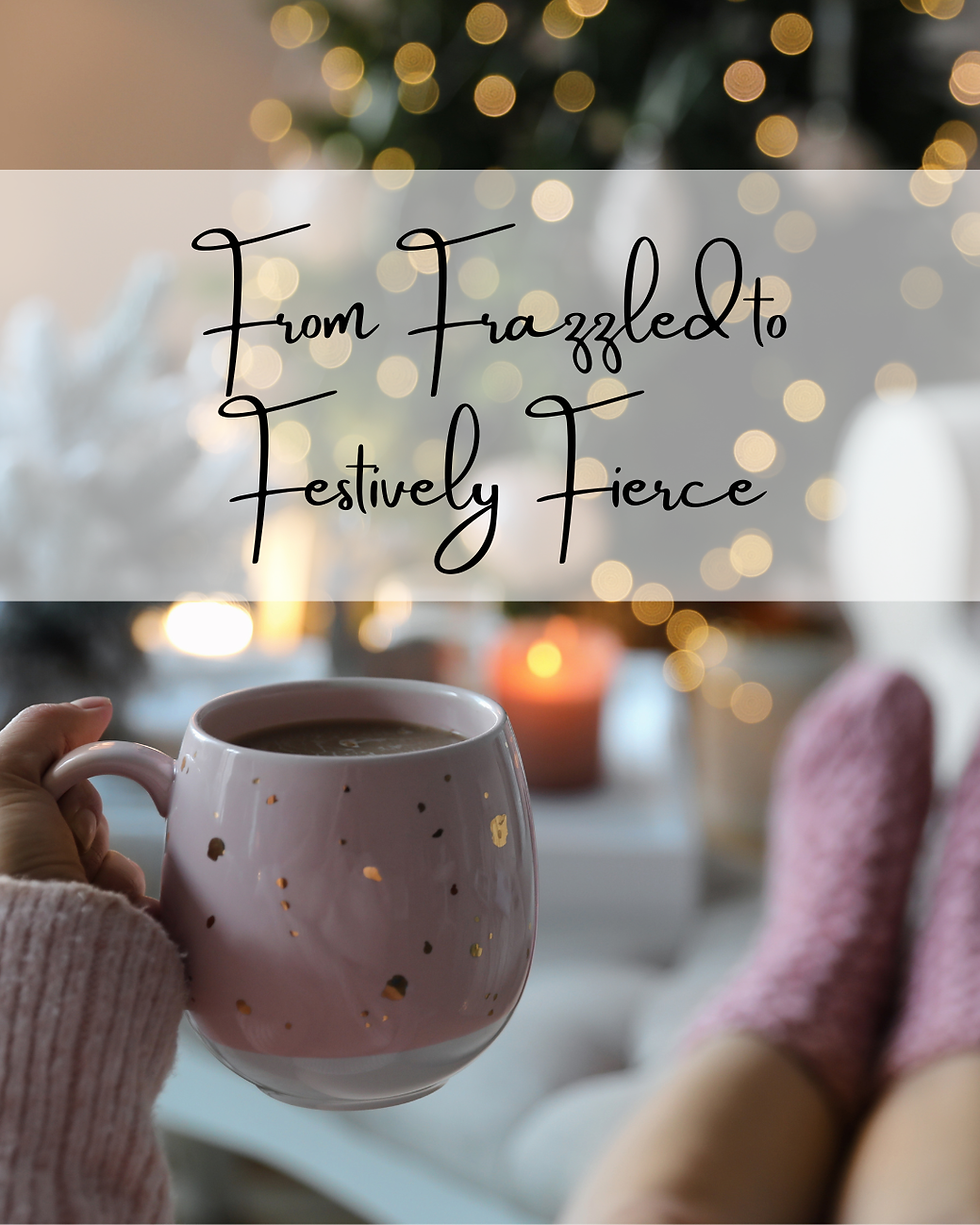 From Frazzled to Festively Fierce