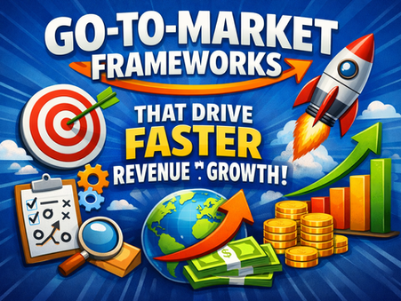 Go-To-Market Frameworks That Drive Faster Revenue Growth