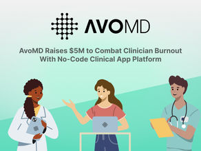 AvoMD Raises $5M to Combat Clinician Burnout With No-Code Clinical App Building Platform