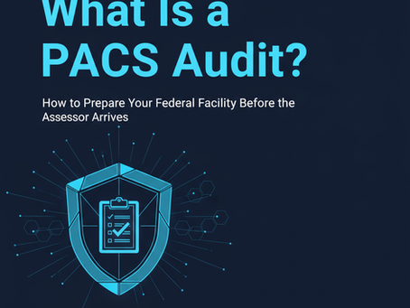 What Is a PACS Audit — And How to Prepare Your Federal Facility Before the Assessor Arrives