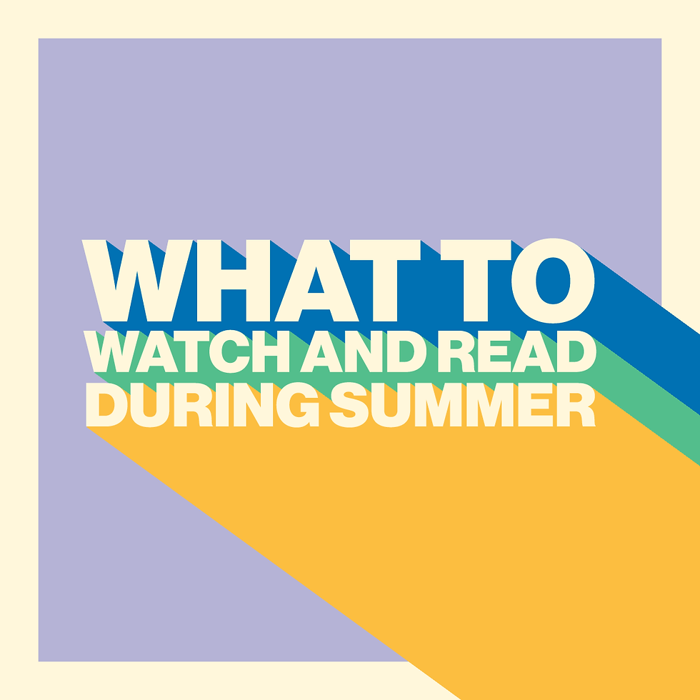 What to Watch and Read this Summer!