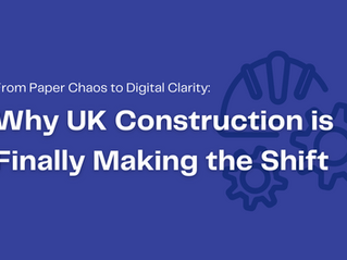 From Paper Chaos to Digital Clarity: Why UK Construction is Finally Making the Shift