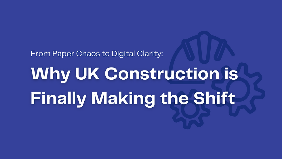 From Paper Chaos to Digital Clarity: Why UK Construction is Finally Making the Shift