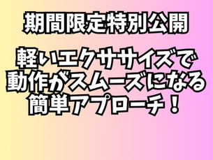 特別公開「動作がスムーズになる簡単アプローチ法」