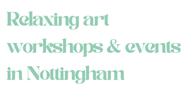 Text reads: relaxing art workshops and events in Nottingham