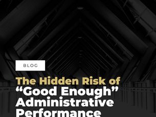 The Hidden Risk of “Good Enough” Administrative Performance