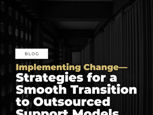 Implementing Change—Strategies for a Smooth Transition to Outsourced Support Models