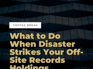 “What to Do When Disaster Strikes Your Off-Site Records Holdings”: Coffee Break