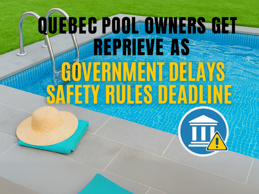 Quebec Delays New Pool-Safety Deadline: What Homeowners & Buyers Need to Know