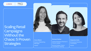 Webinar thumbnail for "Scaling Retail Campaigns Without the Chaos: 5 Proven Strategies" featuring three speakers: Anna Walch, Product Marketing Manager at Asana; Richard Sather, Asana Solutions Partner, Forum Leader and founder of Richard Sather Asana Consulting & Training; and Alejandra Solis, Enterprise Solutions Consultant at Asana.