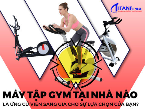 Máy tập gym tại nhà loại nào tốt nhất cho sự lựa chọn của bạn?