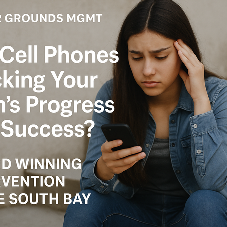 Are Cell Phones Blocking Your Teen’s Progress and Success? Award Winning Intervention in the South Bay. 