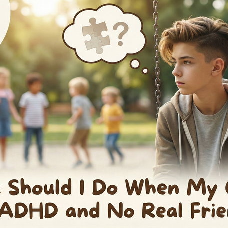 What Should I Do When My Child Has ADHD and No Real Friends?