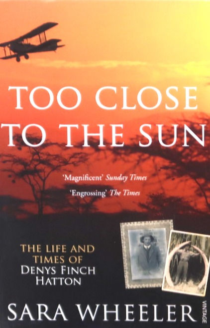 Too Close to the Sun: The Audacious Life and Times of Denys Finch Hatton