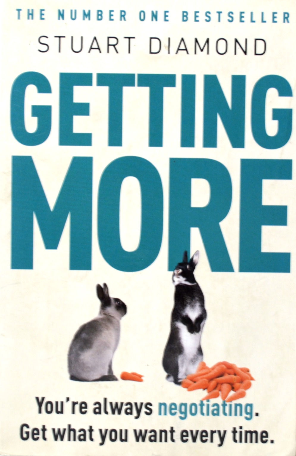 Getting More: You're always Negotiating. Get What You Want Every Time.