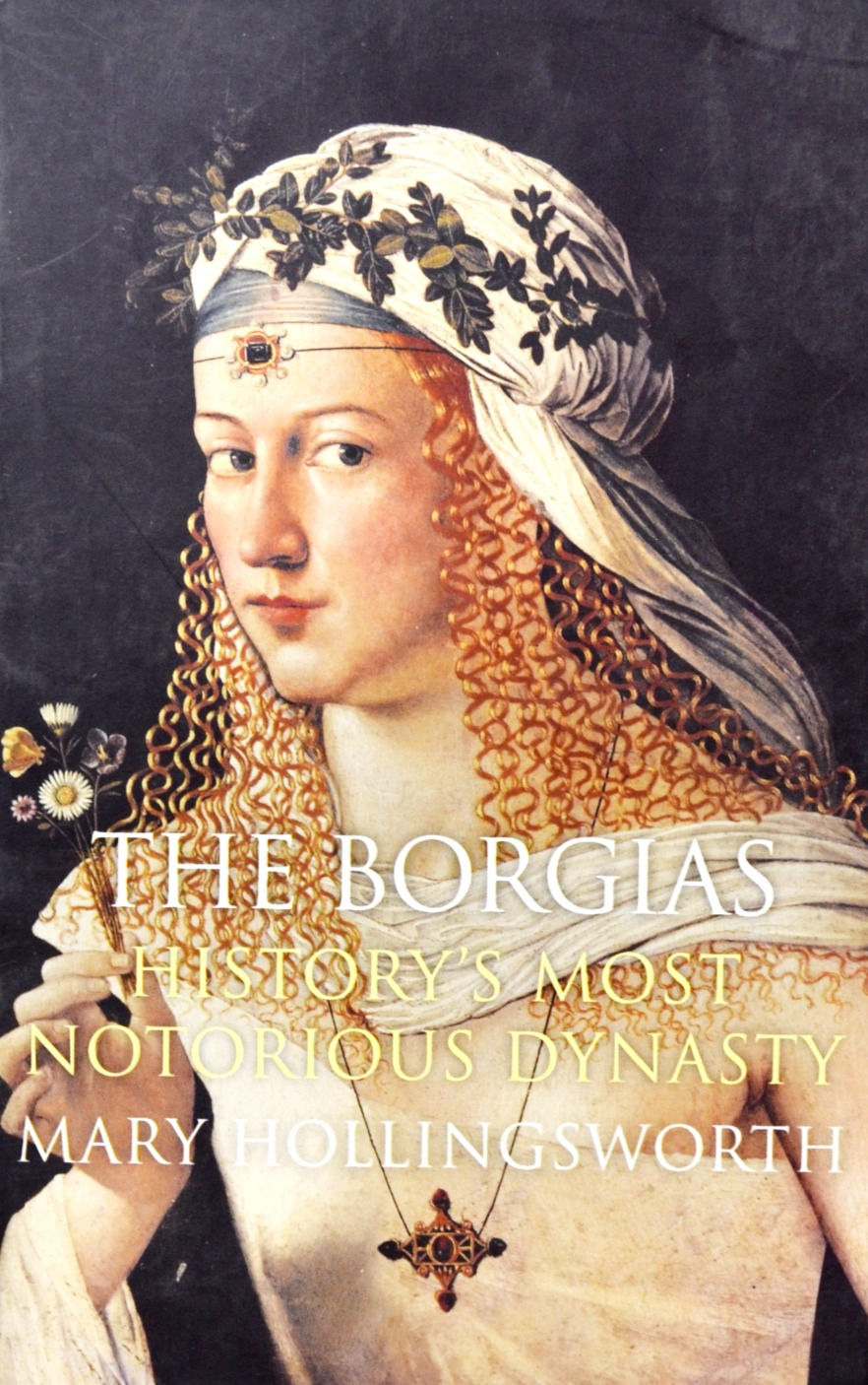 The Borgias: History's Most Notorious Dynasty: 1414-1572