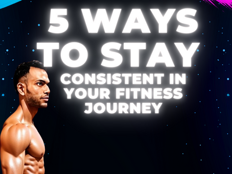 🔥 5 Ways to Stay Consistent in Your Fitness Journey 🔥