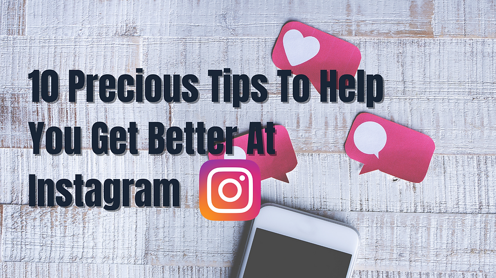 Ten Precious Tips To Help You Get Better At Instagram.