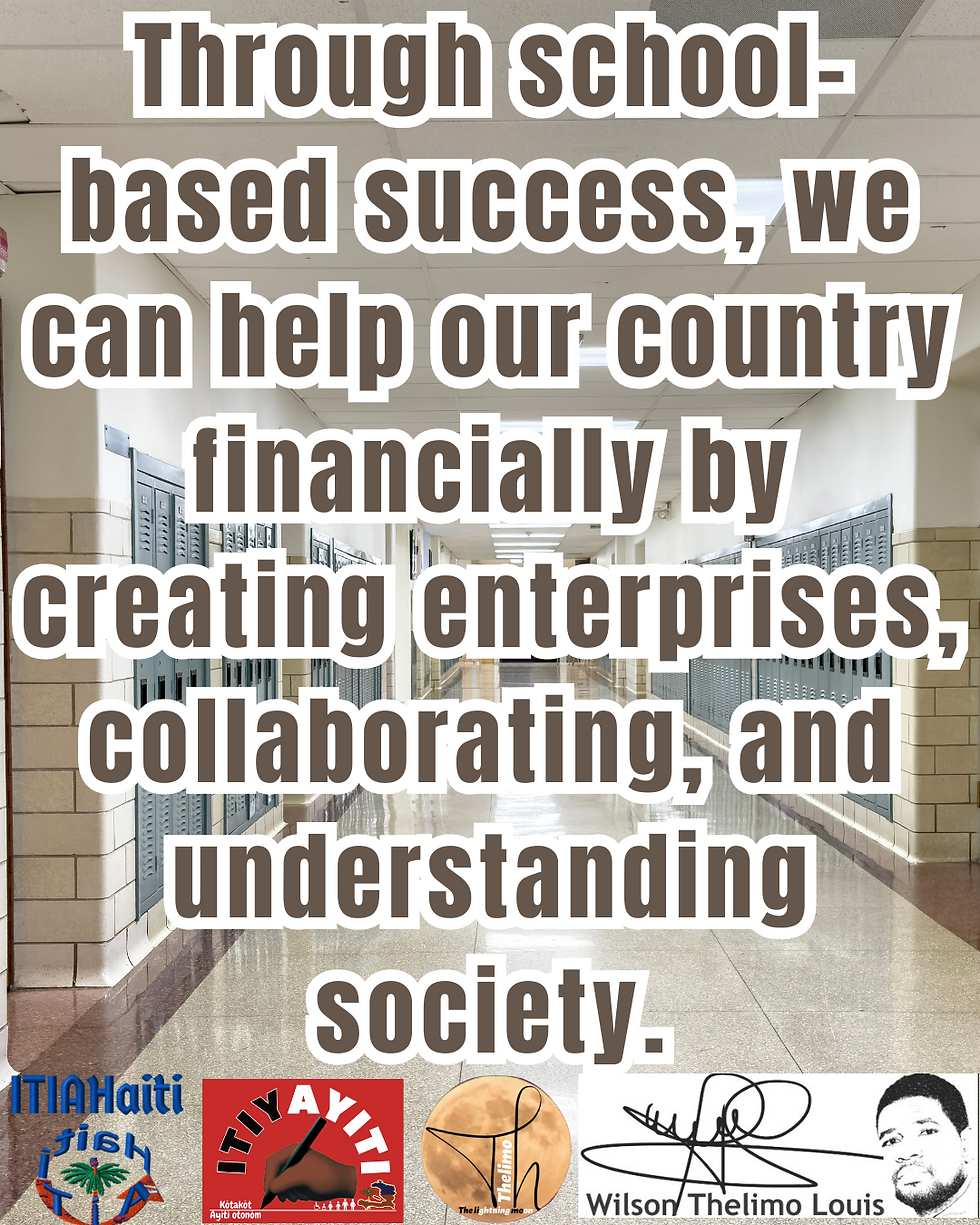 Atravè siksè sou ban lekòl, nou ka ede peyi nou finansyèman nan kreye antrepriz, kolabore, epi konprann sosyete a pi byen.