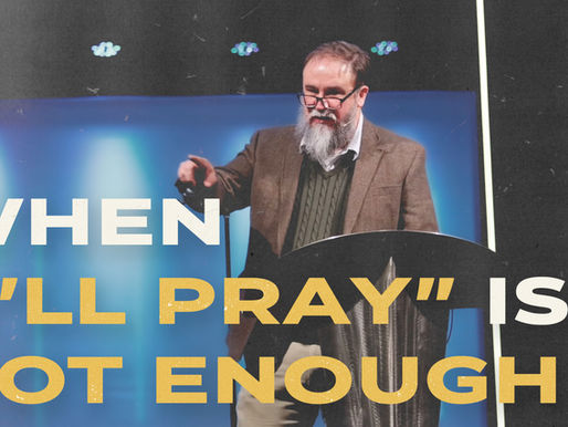 When “I’ll Pray” Is Not Enough