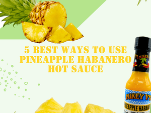 5 Best Ways to Use Pineapple Habanero Hot Sauce