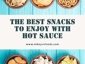 The Best Snacks to Enjoy with Hot Sauce