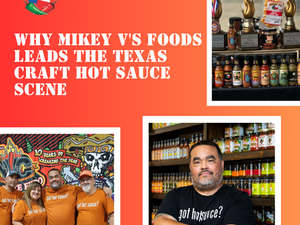 Why Mikey V's Foods Leads the Texas Craft Hot Sauce Scene