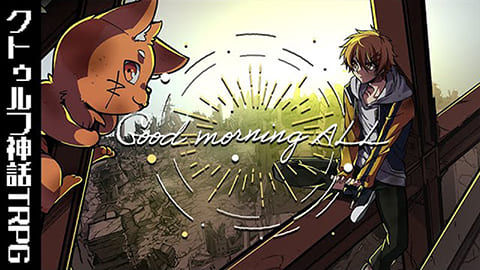 【クトゥルフ神話TRPG】ロールプレイで勝手に殴り合え「Good morning ALL」