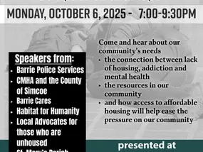 Image of flyer. Background is a faded grey photo of a person asleep on a sidewalk, with a duffel bag hiding their face. Title: A SYMPOSIUM ON HOMELESSNESS: Responding In Our Community with Compassion and Hope Monday, October 6, 2025 - 7:00-9:30pm. Come and hear about our community's needs - the connection between lack of housing, addiction and mental health - the resources in our community - and how access to affordable housing will help ease the pressure on our community Black box inset with white type: Speakers from: - Barrie Police Services - CMHA and the County of Simcoe - Barrie Cares - Habitat for Humanity - Local Advocates for those who are unhoused - St. Mary's Parish Dark green rectangle at bottom with white text: presented at St. Mary's Church, 65 Amelia Street Barrie, ON, L4M 1M7 White footer with black type: Registration not required. All are welcome.