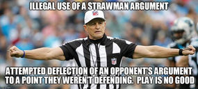 Image of a referee with his arms out, making a call. Text: ILLEGAL USE OF A STRAWMAN ARGUMENT - Attempted deflection of an opponent's argument to a point they weren't defending. Play is no good.