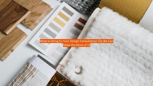What to Bring to Your Design Consultation (So We Can Make the Most of It)