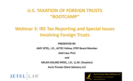 US Taxation of Foreign Trusts Webinar 3: IRS Tax Reporting & Special Issues Involving Foreign Trusts