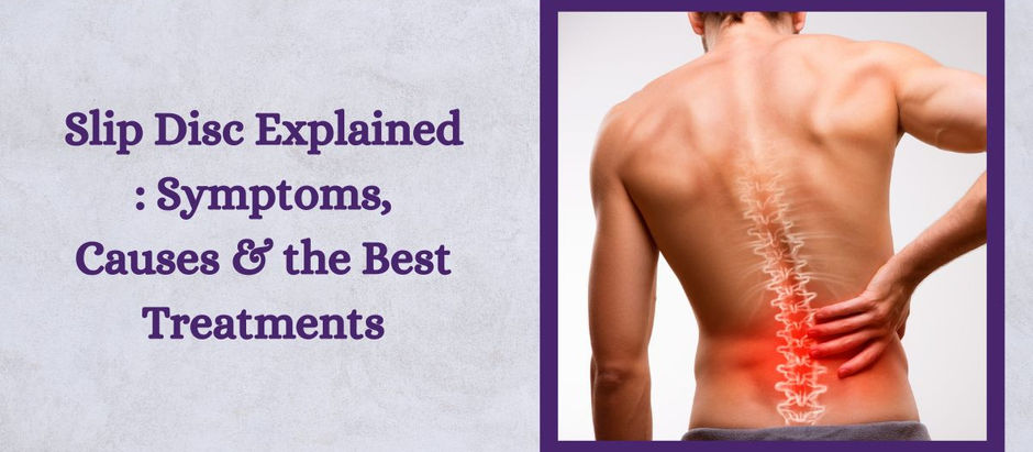 Slip Disc Explained: Symptoms, Causes & the Best Treatments