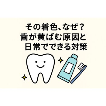 その着色、なぜ?歯が黄ばむ原因