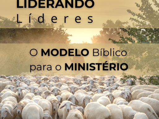 Liderando Líderes: O Modelo Bíblico para o Ministério