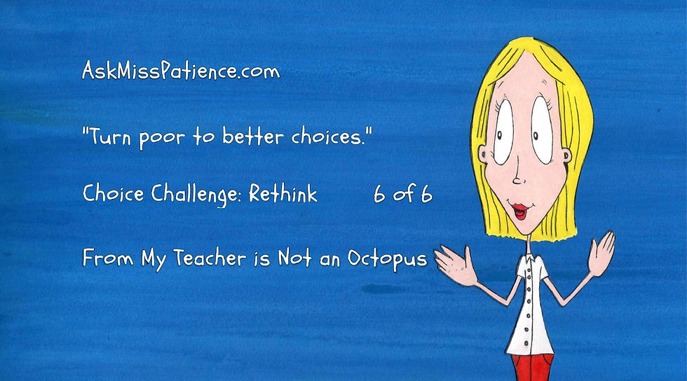 AskMissPatience.com. "Turn poor to better choices." Choice Challenge 6 of 6 from My Teacher is Not an Octopus