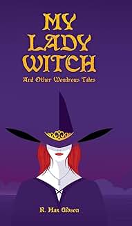 Review by Kelly Jarvis: My Lady Witch And Other Wondrous Tales by R. Max Gibson