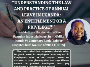 “UNDERSTANDING THE LAW AND PRACTICE OF ANNUAL LEAVE IN UGANDA: IS IT AN ENTITLEMENT OR A PRIVILEGE?”