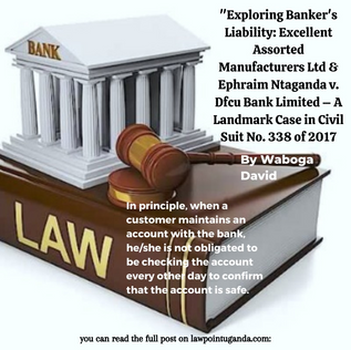 Exploring Banker's Liability: Excellent Assorted Manufacturers Ltd & Ephraim Ntaganda v. DFCU Bank