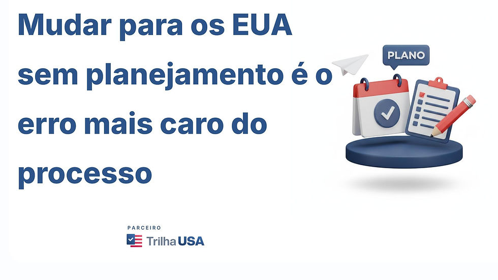Mudar para os EUA sem planejamento é o erro mais caro do processo.