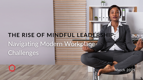 The Rise of Mindful Leadership: Navigating Modern Workplace Challenges
