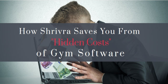 How Shrivra Saves You From These "Hidden Costs" of Gym Software